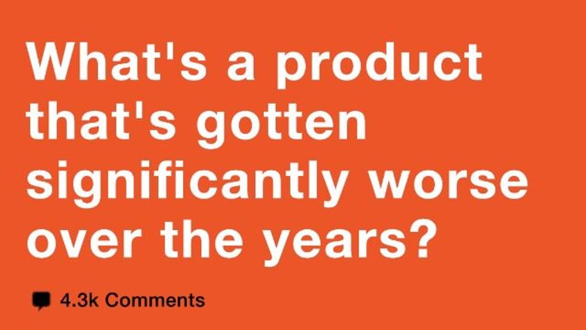 14 people share the products they think have gone way down hill over time.