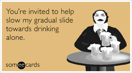 You're invited to help slow my gradual slide towards drinking alone.