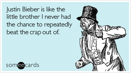 Justin Bieber is like the little brother I never had the chance to repeatedly beat the crap out of