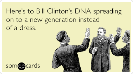 Here's to Bill Clinton's DNA spreading on to a new generation instead of a dress.