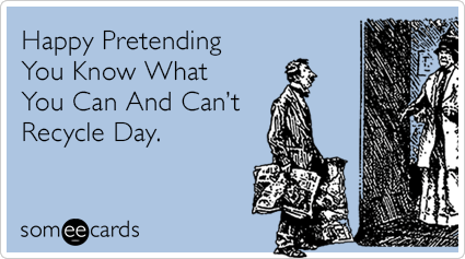 Happy Pretending You Know What You Can And Can’t Recycle Day.