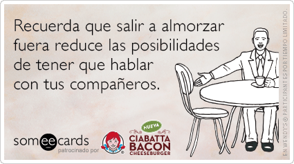 Recuerda que salir a almorzar fuera reduce las posibilidades de tener que hablar con tus compañeros.