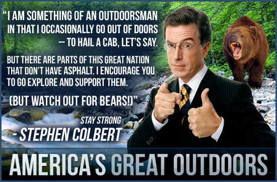 "I am something of an outdoorsman in that I occasionally go out of doors." -Stephen Colbert