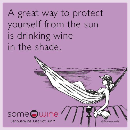 A great way to protect yourself from the sun is drinking wine in the shade.