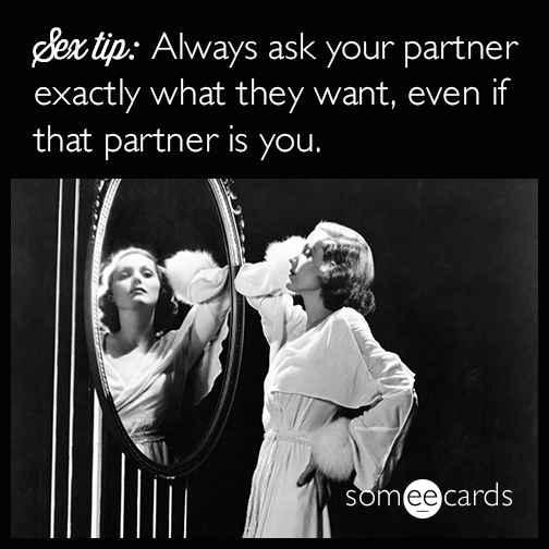 Always ask your partner exactly what they want, even if that partner is you.