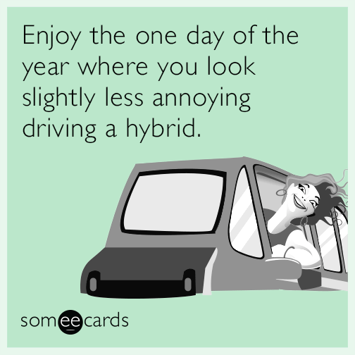 Enjoy the one day of the year where you look slightly less annoying driving a hybrid.