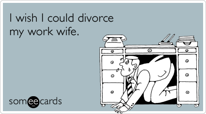 I wish I could divorce my work wife.