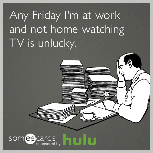 Any Friday I'm at work and not home watching TV is unlucky.