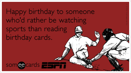 Happy birthday to someone who'd rather be watching sports than reading birthday cards.