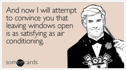 And now I will attempt to convince you that leaving windows open is as satisfying as air conditioning