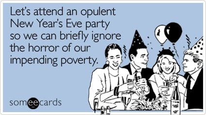 Lets attend an opulent New Year's Eve party so we can briefly ignore the horror of our impending poverty