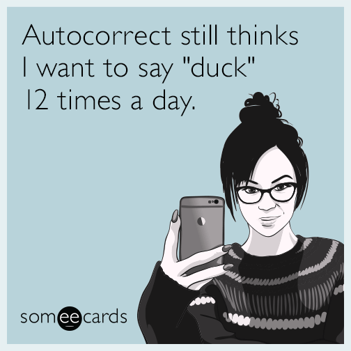 Autocorrect still thinks I want to say "duck" 12 times a day.