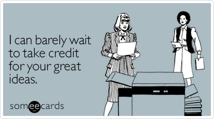 I can barely wait to take credit for your great ideas