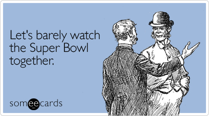 Let's barely watch the Super Bowl together