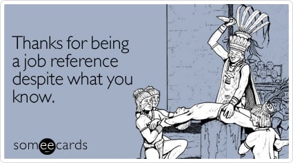 Thanks for being a job reference despite what you know