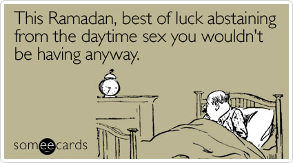 This Ramadan, best of luck abstaining from the daytime sex you wouldn't be having anyway