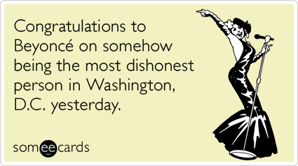 Congratulations to Beyoncé on somehow being the most dishonest person in Washington, D.C. yesterday.