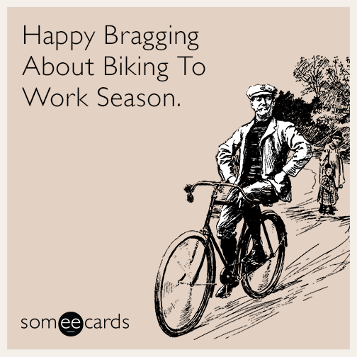 Happy Bragging About Biking To Work Season.