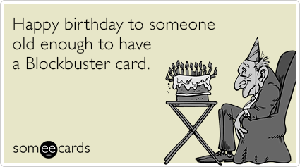 Happy birthday to someone old enough to have a Blockbuster card.