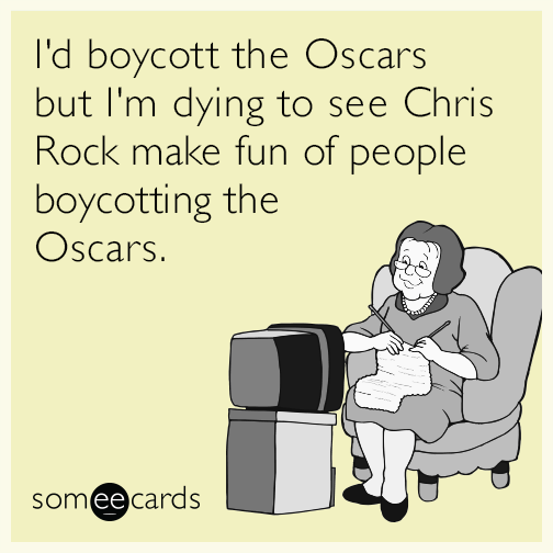 I'd boycott the Oscars but I'm dying to see Chris Rock make fun of people boycotting the Oscars.