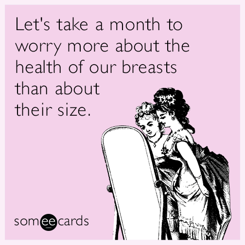 Let's take a month to worry more about the health of our breasts than about their size.