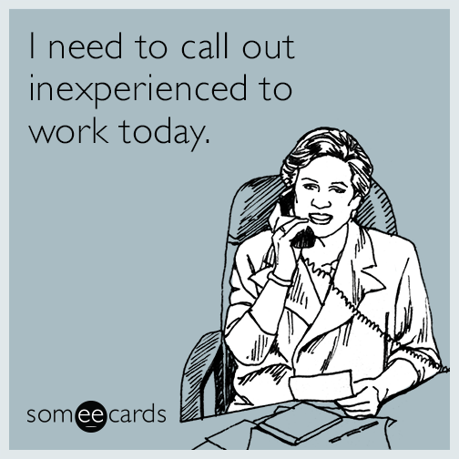 I need to call out inexperienced to work today.