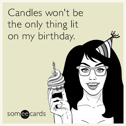 Candles won't be the only thing lit on my birthday.