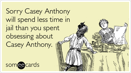 Sorry Casey Anthony will spend less time in jail than you spent obsessing about Casey Anthony