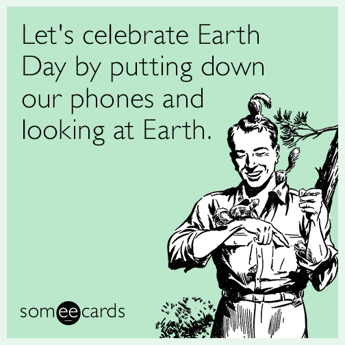 Let's celebrate Earth Day by putting down our phones and looking at Earth.