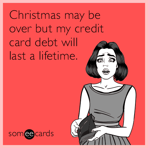 Christmas may be over but my credit card debt will last a lifetime.