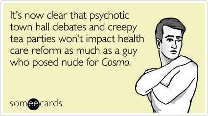 It's now clear that psychotic town hall debates and creepy tea parties won't impact health care reform as much as a guy who posed nude for Cosmo