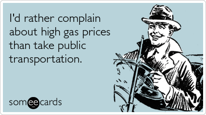 I'd rather complain about high gas prices than take public transportation
