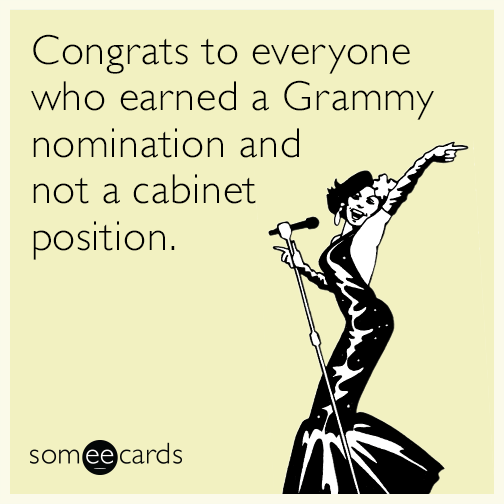 Congrats to everyone who earned a Grammy nomination and not a cabinet position.