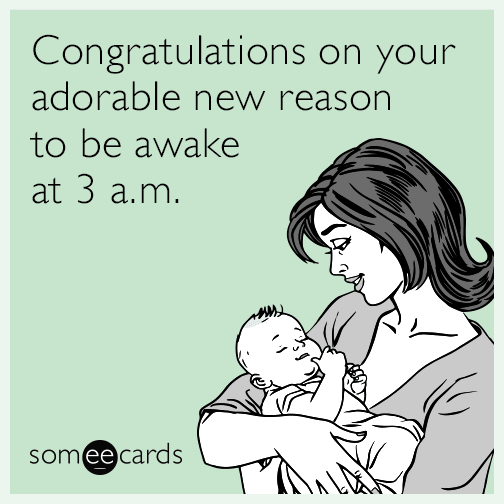 Congratulations on your adorable new reason to be awake at 3 a.m.