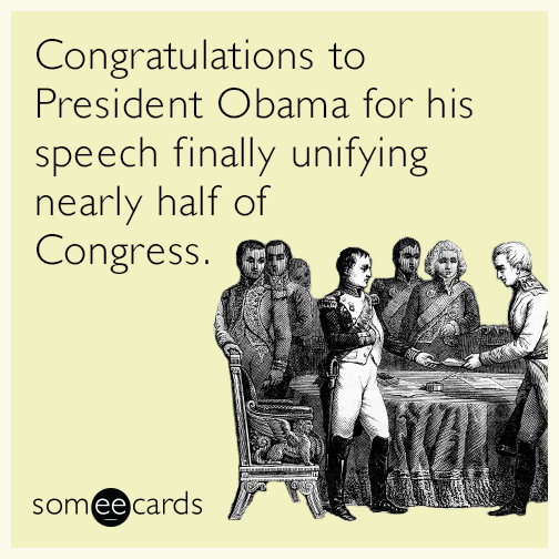 Congratulations to President Obama for his speech finally unifying nearly half of Congress.