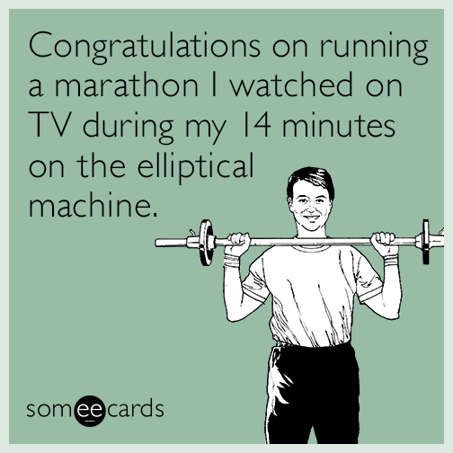 Congratulations on running a marathon I watched on TV during my 14 minutes on the elliptical machine.