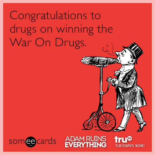 Congratulations to drugs on winning the War On Drugs