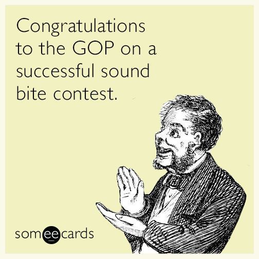 Congratulations to the GOP on a successful sound bite contest.