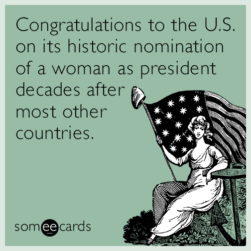 Congratulations to the U.S. on its historic nomination of a woman as president decades after most other countries.