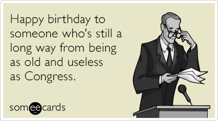 Happy birthday to someone who's still a long way from being as old and useless as Congress.