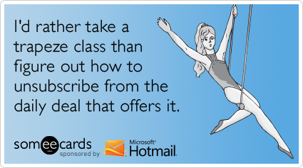 I'd rather take a trapeze class than figure out how to unsubscribe from the daily deal that offers it