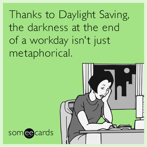 Thanks to Daylight Saving, the darkness at the end of a workday isn't just metaphorical.