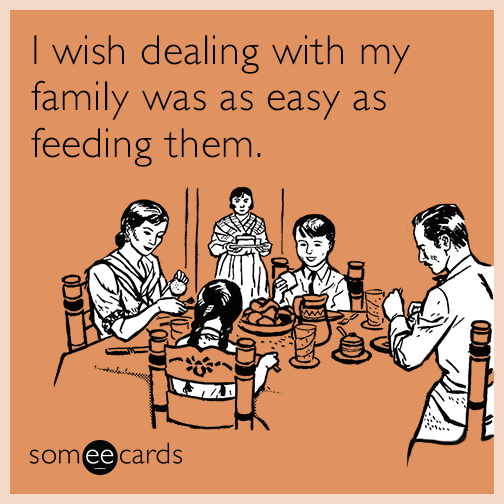 I wish dealing with my family was as easy as feeding them.