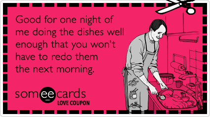 Love Coupon: Good for one night of me doing the dishes well enough that you won't have to redo them the next morning.