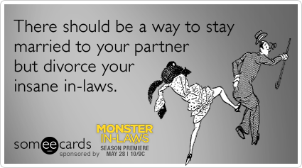 There should be a way to stay married to your partner but divorce your insane in-laws.