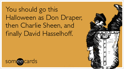 You should go this Halloween as Don Draper, then Charlie Sheen, and finally David Hasselhoff