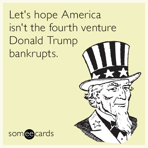 Let's hope America isn't the fourth venture Donald Trump bankrupts