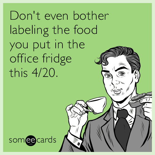 Don't even bother labeling the food you put in the office fridge this 4/20.