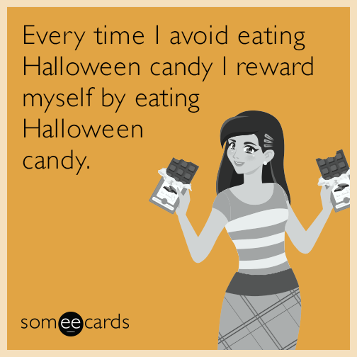 Every time I avoid eating Halloween candy I reward myself by eating Halloween candy.