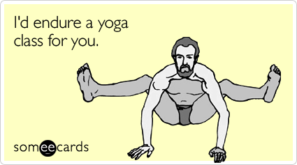 I'd endure a yoga class for you